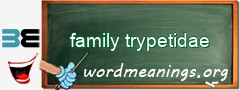 WordMeaning blackboard for family trypetidae